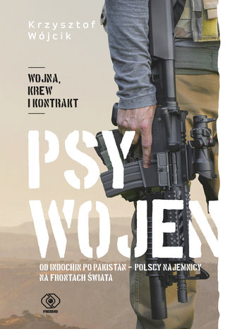 Psy wojen. Od Indochin po Pakistan: polscy najemnicy na frontach świata Krzysztof Wójcik - okładka książki