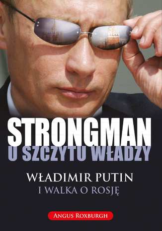 STRONGMAN u szczytu władzy. Władimir Putin i walka o Rosję