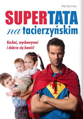 Supertata na tacierzyńskim. Kochać, wychowywać i dobrze się bawić!