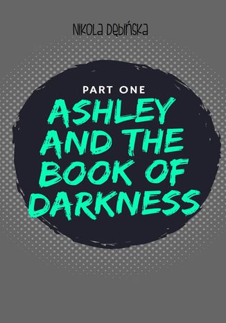 Ashley and the Book ofDarkness: part one Nikola Dbiska - okadka ebooka