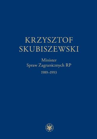 Okładka:Krzysztof Skubiszewski. Minister Spraw Zagranicznych RP 1989-1993 