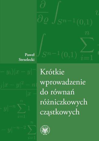 Krótkie wprowadzenie do równań różniczkowych cząstkowych Paweł Strzelecki - okładka ebooka