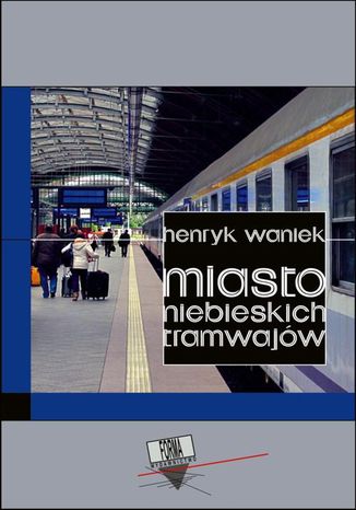 Miasto niebieskich tramwajw Henryk Waniek - okadka ebooka