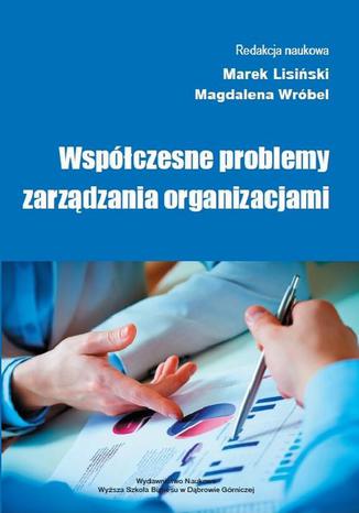 Wspczesne problemy zarzdzania organizacjami Marek Lisiski, Magdalena Wrbel - okadka ebooka