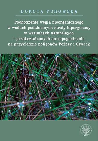 Pochodzenie wgla nieorganicznego w wodach podziemnych strefy hipergenezy w warunkach naturalnych Dorota Porowska - okadka ebooka
