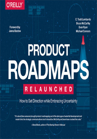 Product Roadmaps Relaunched. How to Set Direction while Embracing Uncertainty C. Todd Lombardo, Bruce McCarthy, Evan Ryan - okładka książki