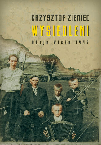 Wysiedleni. Akcja Wisła 1947 Krzysztof Ziemiec - okładka audiobooks CD