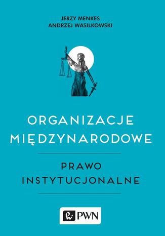 Organizacje midzynarodowe. Prawo instytucjonalne Jerzy Menkes, Andrzej Wasilkowski - okadka ebooka