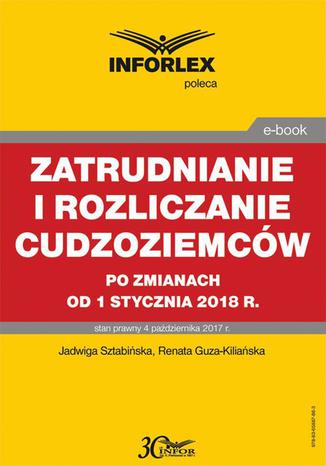 Zatrudnianie i rozliczanie cudzoziemcw po zmianach od 1 stycznia 2018 r Jadwiga Sztabiska, Renata Guza-Kiliaska - okadka ebooka