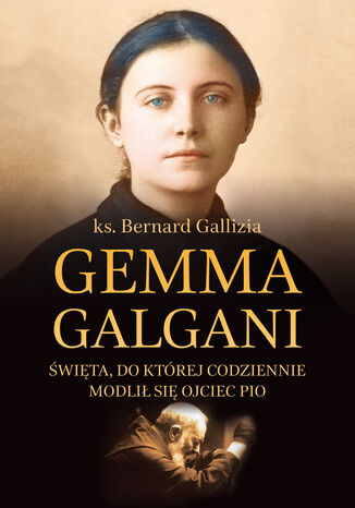 Gemma Galgani. wita, do ktrej codziennie modli si o. Pio ks. Bernard Gallizia - okadka ebooka