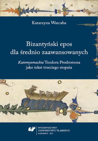 Okładka:Bizantyński epos dla średnio zaawansowanych. "Katomyomachia" Teodora Prodromosa jako tekst trzeciego stopnia 