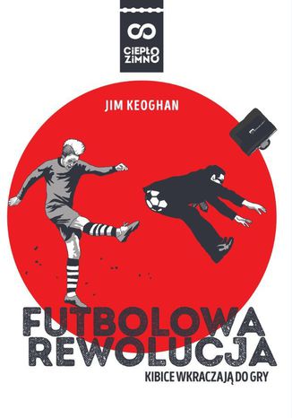 Futbolowa rewolucja. Kibice wkraczaj do gry Jim Keoghan - okadka ebooka
