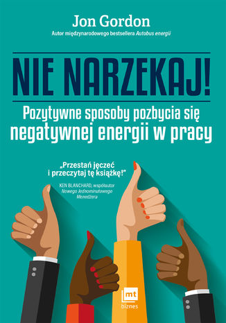 Nie narzekaj! Pozytywne sposoby pozbycia się negatywnej energii w pracy