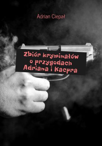 Zbiór kryminałów o przygodach Adriana i Kacpra