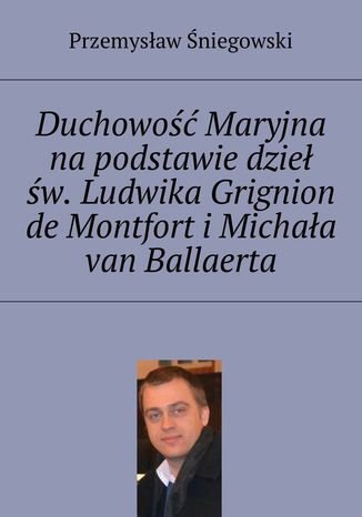 Duchowość Maryjna na podstawie dzieł św. Ludwika Grignion de Montfort i Michała van Ballaerta