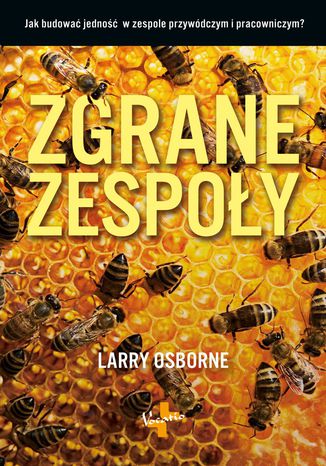 Zgrane zespoły. Jak budować jedność w zespole przywódczym i pracowniczym