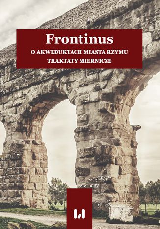 Okładka:Frontinus. O akweduktach miasta Rzymu. Traktaty miernicze 