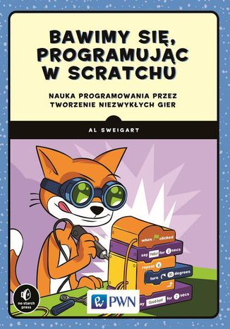 Bawimy się, programując w Scratchu. Nauka programowania przez tworzenie niezwykłych gier Al Sweigart - okładka książki