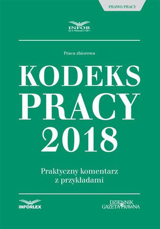 Kodeks pracy 2018. Praktyczny komentarz z przykładami
