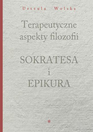 Okładka:Terapeutyczne aspekty filozofii Sokratesa i Epikura 