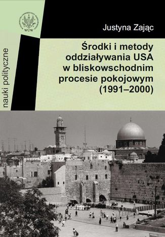 rodki i metody oddziaywania USA w bliskowschodnim procesie pokojowym (1991-2000) Justyna Zajc - okadka ebooka