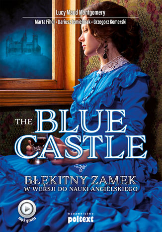 The Blue Castle. Błękitny zamek w wersji do nauki angielskiego Lucy Maud Montgomery, Marta Fihel, Dariusz Jemielniak, Grzegorz Komerski - okładka książki