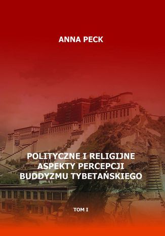 Okładka:Polityczne i religijne aspekty percepcji buddyzmu tybetańskiego, tom I. Przegląd perspektyw i interpretacji. Perspektywa protestancka 