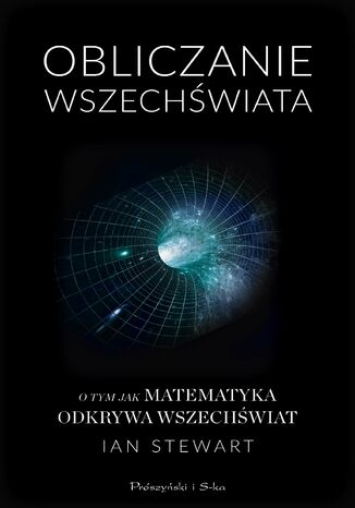 Obliczanie Wszechświata. O tym jak matematyka odkrywa Wszechświat Ian Stewart - okładka książki