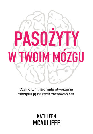 Pasożyty w twoim mózgu. Jak małe stworzenia manipulują naszym zachowaniem