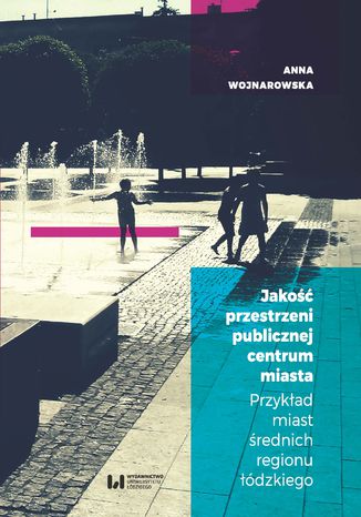 Okładka:Jakość przestrzeni publicznej centrum miasta. Przykład miast średnich regionu łódzkiego 