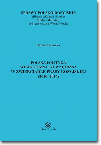 Okładka:Polska polityka wewnętrzna i zewnętrzna w zwierciadle prasy rosyjskiej (20102016) 