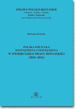 Polska polityka wewnętrzna i zewnętrzna w zwierciadle prasy rosyjskiej (2010-2016)