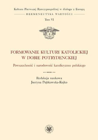 Formowanie kultury katolickiej w dobie potrydenckiej. Tom VI Justyna Dbkowska-Kujko - okadka ebooka
