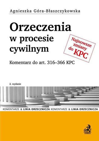 Orzeczenia w procesie cywilnym. Komentarz do art. 316-366 KPC