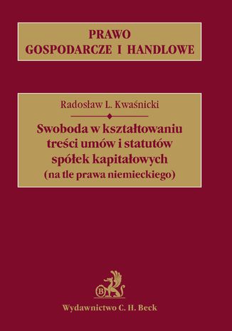 Swoboda w ksztatowaniu treci umw i statutw spek kapitaowych (na tle prawa niemieckiego) Radosaw L. Kwanicki - okadka ebooka