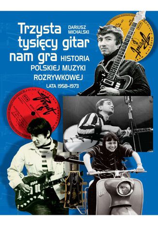 Trzysta tysicy gitar nam gra. Historia polskiej muzyki rozrywkowej lata 1958-1973 Dariusz Michalski - okadka audiobooka MP3