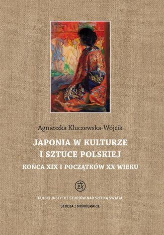 Japonia w kulturze i sztuce polskiej koca XIX i pocztkw XX wieku Agnieszka Kluczewska-Wjcik - okadka ebooka