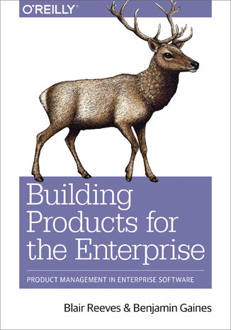 Building Products for the Enterprise. Product Management in Enterprise Software Blair Reeves, Benjamin Gaines - okładka książki