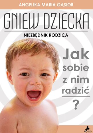Gniew dziecka. Jak sobie sobie z nim radzić?