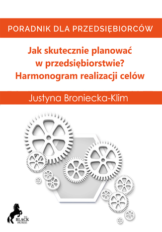 Jak skutecznie planowa w przedsibiorstwie? Harmonogram realizacji celw Justyna Broniecka-Klim - okadka ksiki