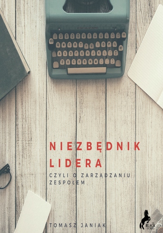 Niezbędnik lidera. Czyli o zarządzaniu