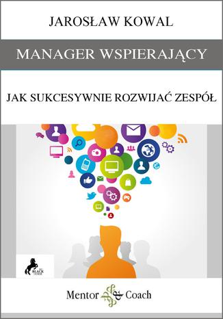 MANAGER WSPIERAJĄCY. Jak sukcesywnie rozwijać zespół?