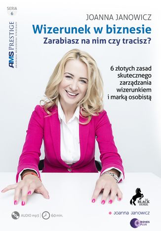 WIZERUNEK W BIZNESIE. ZARABIASZ NA NIM CZY TRACISZ? 6 złotych zasad skutecznego zarządzania wizerunkiem i marką osobistą