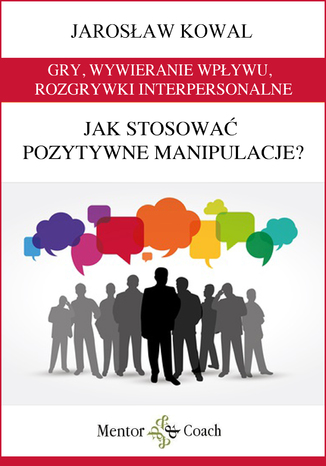 Gry, wywieranie wpływu, rozgrywki interpersonalne. Jak stosować pozytywne manipulacje?