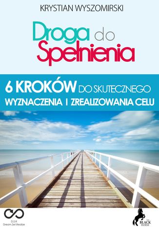 Droga do spełnienia. 6 kroków do skutecznego wyznaczenia i realizowania celu