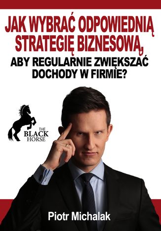Jak wybrać odpowiednią strategię biznesową, aby regularnie zwiększać dochody w firmie?