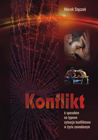 Konflikt. 6 sposobw na typowe sytuacje konfliktowe w yciu zawodowym Marek Stczek - okadka ksiki