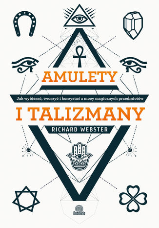 Amulety i talizmany. Jak wybierać, tworzyć i korzystać z mocy magicznych przedmiotów
