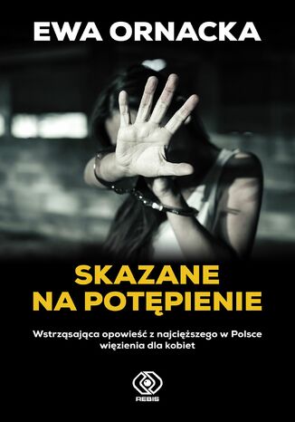 Skazane na potępienie. Wstrząsająca opowieść z najcięższego w Polsce więzienia dla kobiet Ewa Ornacka - okładka ebooka