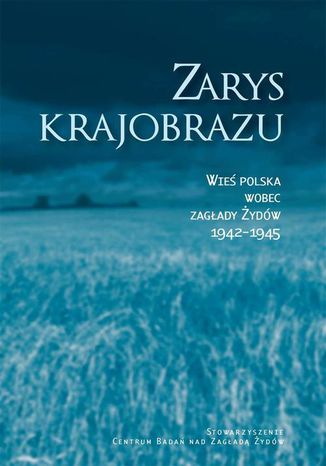 Okładka:Zarys krajobrazu. Wieś polska wobec zagłady Żydów 19421945 
